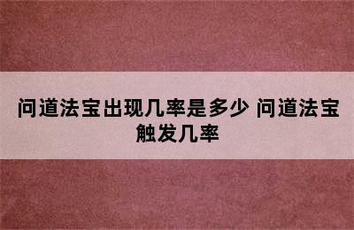 问道法宝出现几率是多少 问道法宝触发几率